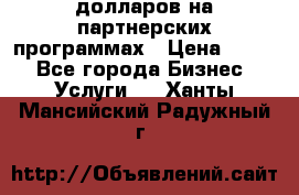 70 долларов на партнерских программах › Цена ­ 670 - Все города Бизнес » Услуги   . Ханты-Мансийский,Радужный г.